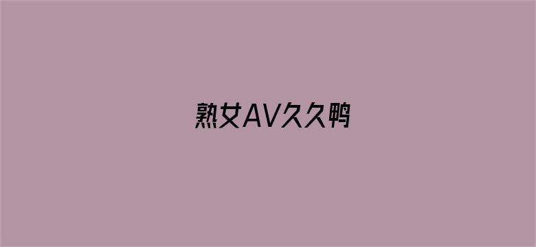 熟女AV久久鸭